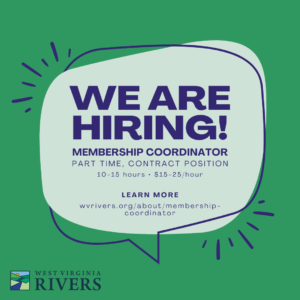 Green graphic advertising a job posting with WV Rivers Coalition. It says "We are hiring: Membership Coordinator, Part time, Contract Position. 10-15 Hours per week, $15-$25 per hour commensurate with experience. Learn more at https://wvrivers.org/about/membership-coordinator.